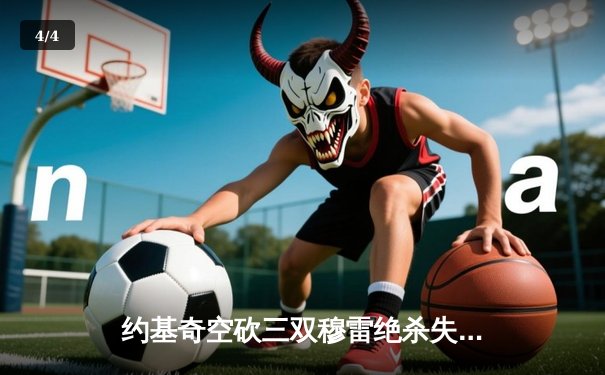 约基奇空砍三双穆雷绝杀失手，掘金加时惜败森林狼总分0-2落后 - 4