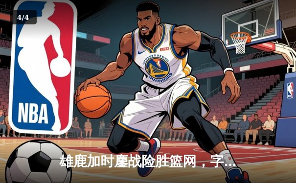 雄鹿加时鏖战险胜篮网，字母哥44分14篮板制霸内线 - 4
